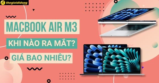 Đánh giá Macbook Air M3, hiệu năng tốt không, nâng cấp gì nổi bật?