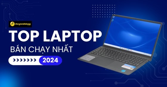 TOP 10 laptop bán chạy nhất hiện nay tại TGDĐ (cập nhật tháng 04/2024)