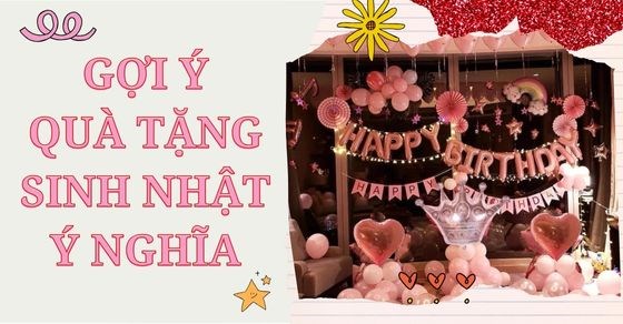 Gợi ý 20+ món quà tặng sinh nhật đầy ý nghĩa, tinh tế