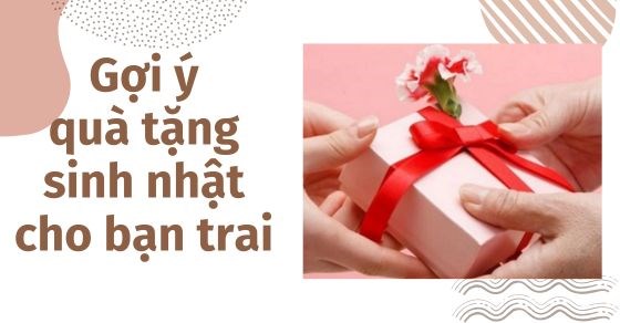 TOP  20+ món quà tặng sinh nhật cho nam, bạn trai lãng mạn, ngọt ngào