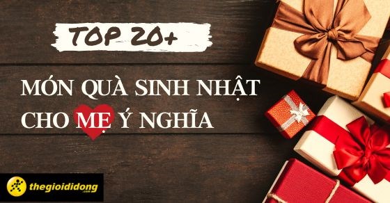 Gợi ý 20+ món quà tặng sinh nhật cho mẹ ý nghĩa, đơn giản, thiết thực