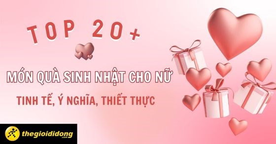 20+ món quà sinh nhật cho nữ đầy ý nghĩa, thiết thực, tinh tế