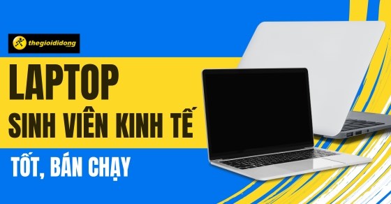 Top 10 laptop cho sinh viên kinh tế giá rẻ, tốt bán chạy nhất 2024