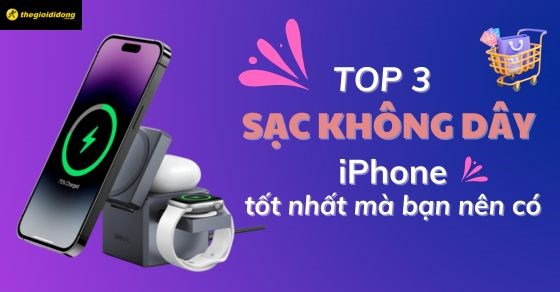TOP 5 sạc không dây iPhone tốt nhất hiện nay đáng sở hữu