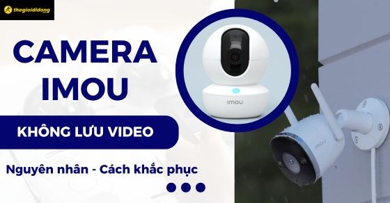 Camera Imou không lưu video: Nguyên nhân & Cách khắc phục