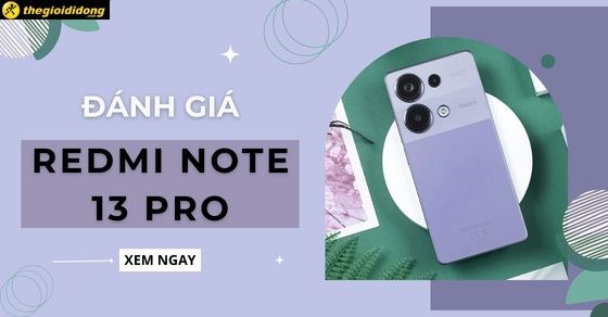 Đánh giá Xiaomi Redmi Note 13 Pro 4G có tốt không? Có nên mua không?