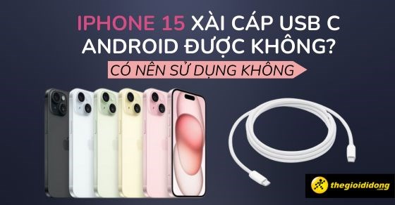 iPhone 15 xài cáp USB C Android được không? Có nên dùng không?