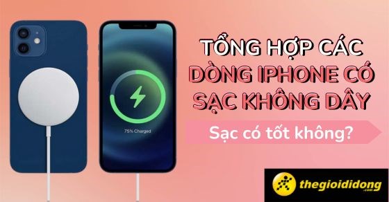 Tổng hợp các dòng iPhone có sạc không dây? Sạc có tốt không?