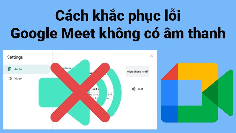 7 cách khắc phục lỗi Google Meet không có âm thanh cực dễ 7 cách khắc phục lỗi Google Meet không có âm thanh cực dễ