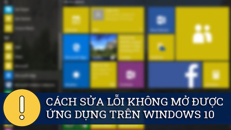 10 cách sửa lỗi không mở được ứng dụng trên Windows 10 hiệu quả