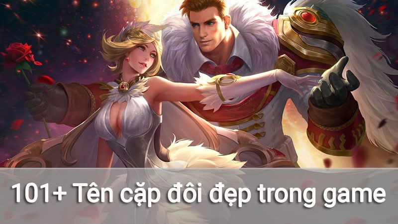 101+ Tên cặp đôi đẹp, hay và độc nhất trong game - Homemy