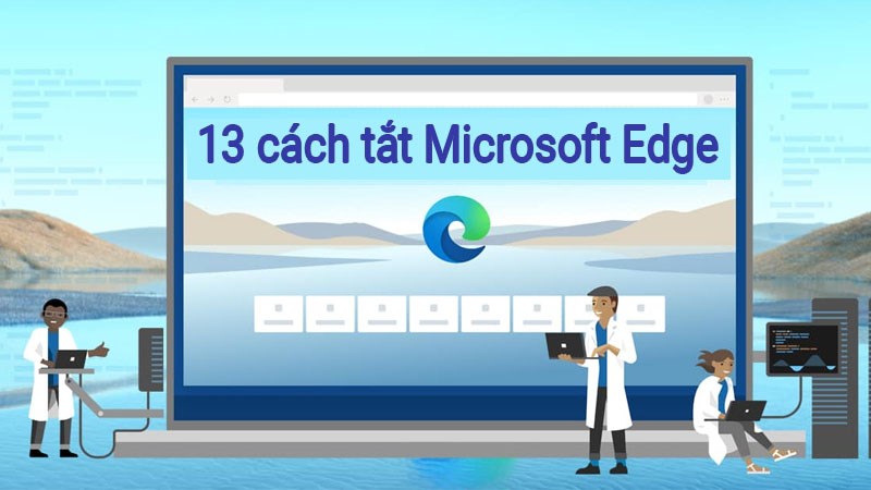 13 cách tắt Microsoft Edge tự động bật lên hiệu quả 100%