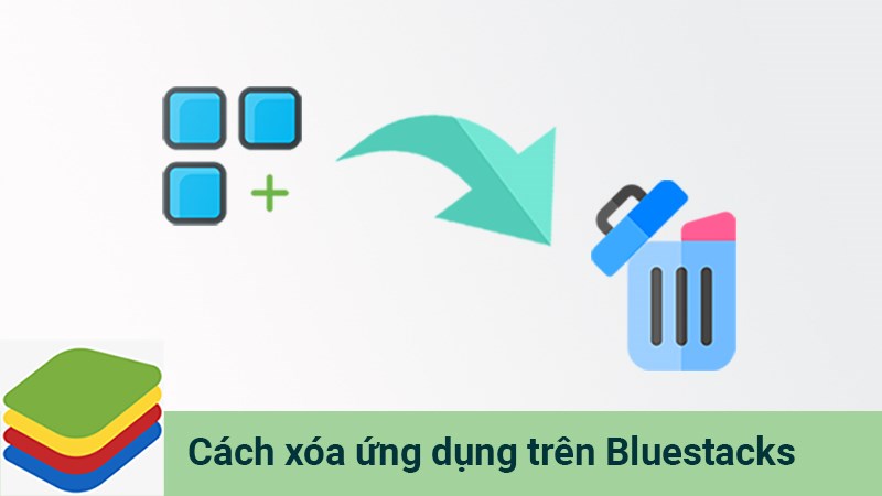 2 cách xóa ứng dụng trên Bluestacks hiệu quả, nhanh chóng nhất