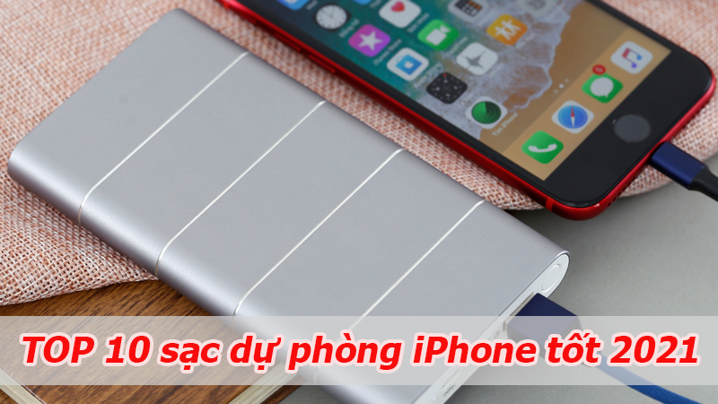 TOP 10 sạc dự ph&ograve;ng iPhone tốt nhất 2021 cho game thủ d&ugrave;ng iPhone