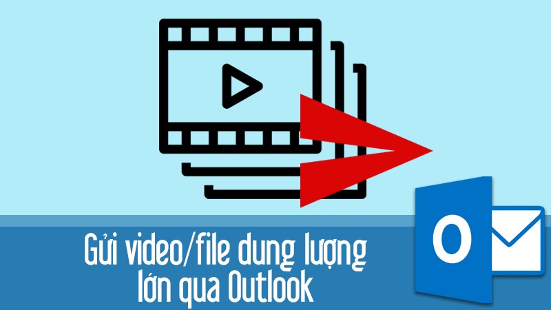 3 Cách gửi video, file dung lượng lớn qua Outlook đơn giản nhanh chóng nhất