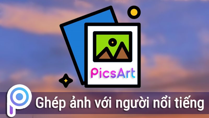 3 c&aacute;ch gh&eacute;p ảnh với người nổi tiếng bằng PicsArt cực đơn giản
