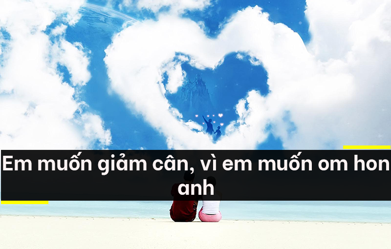 Em muốn giảm cân, vì em muốn om hon anh