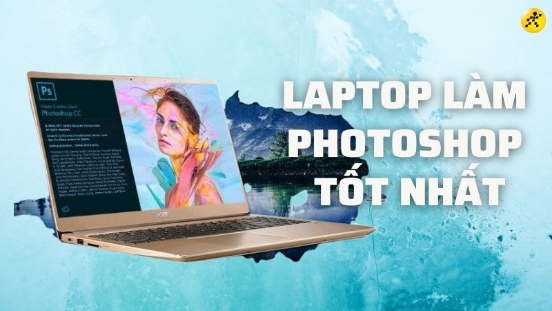 Tổng hợp 10 laptop làm Photoshop tốt nhất, đáng mua nhất 2022 Tổng hợp 12 laptop làm Photoshop tốt nhất, đáng mua nhất 2023