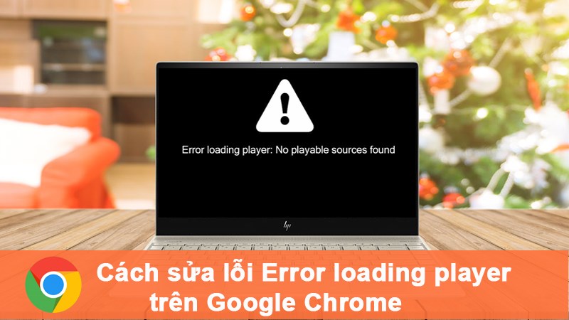 Cách sửa lỗi Error loading player trên Google Chrome 