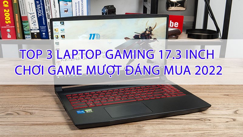 Top 3 laptop gaming 17.3 inch chơi game mượt đ&aacute;ng mua 2022
