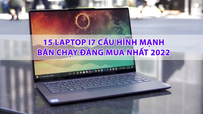 TOP 15 laptop i7 cấu hình mạnh, bán chạy đáng mua nhất 2022