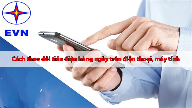 Cách theo dõi tiền điện hàng ngày trên điện thoại, máy tính