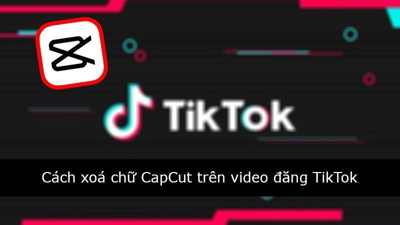Cách xoá chữ CapCut trên video đăng TikTok