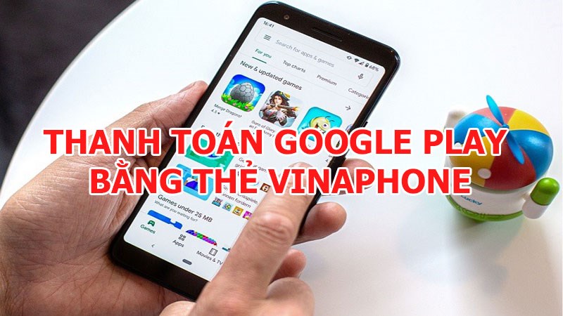 Cách thanh toán Google Play bằng thẻ VinaPhone đơn giản