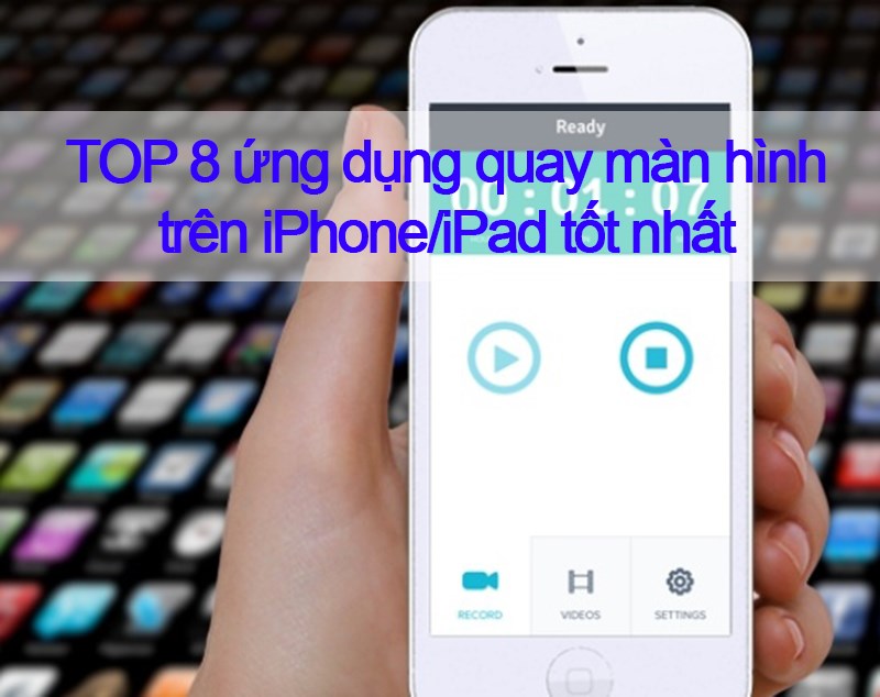 TOP 8 ứng dụng quay màn hình trên iPhone/iPad tốt nhất