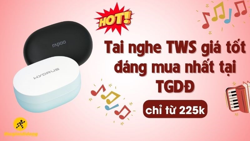 HOT: Tai nghe TWS gi&aacute; tốt đ&aacute;ng mua nhất tại TGDĐ chỉ từ 225k