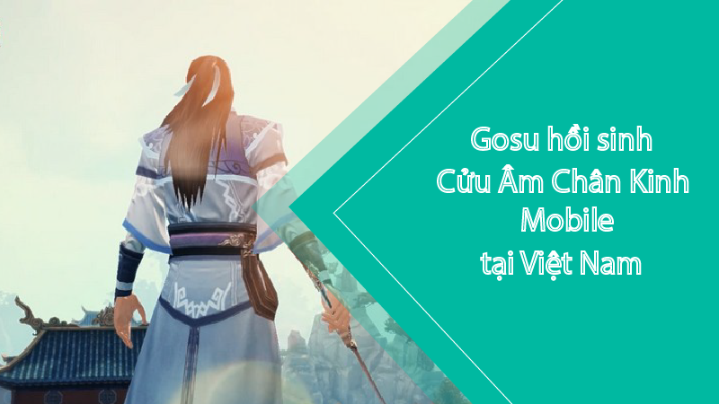 Gosu chính thức hồi sinh Cửu Âm Chân Kinh Mobile tại Việt Nam