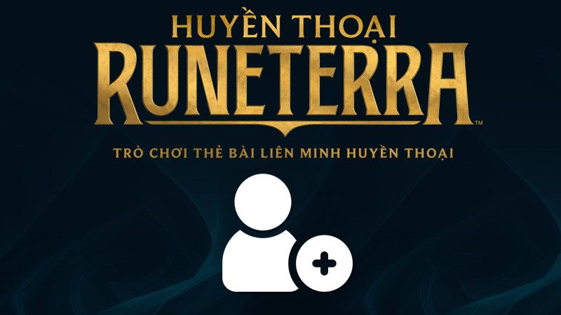 C&aacute;ch kết bạn trong Huyền Thoại Runeterra