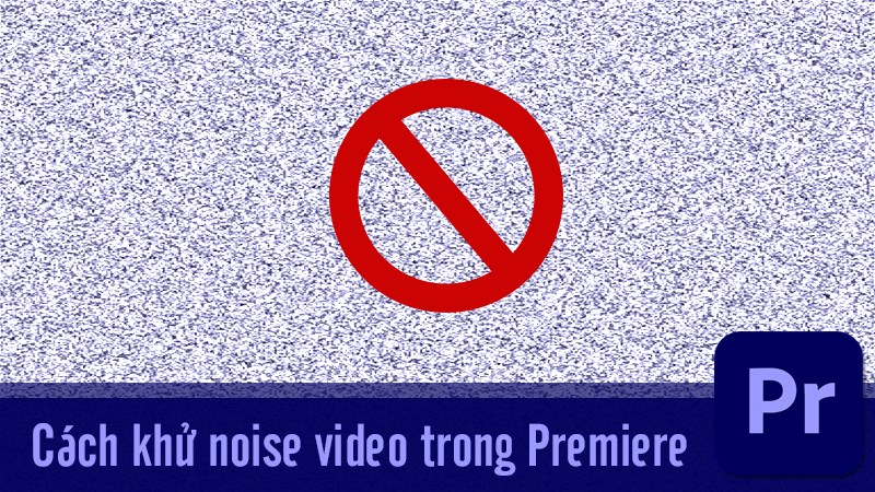 2 Cách Khử Noise Video Trong Adobe Premiere - Khử Nhiễu Video