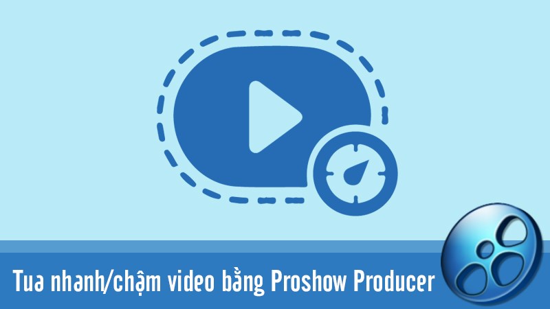 Cách làm chậm/tua nhanh, tăng tốc độ video trong Proshow Producer