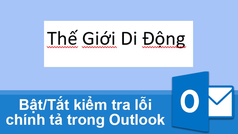C&aacute;ch bật/ tắt kiểm tra lỗi ch&iacute;nh tả trong Outlook đơn giản