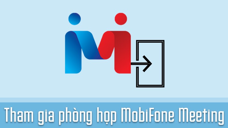 3 c&aacute;ch tham gia ph&ograve;ng họp tr&ecirc;n MobiFone Meeting đơn giản
