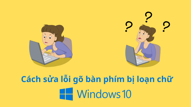 Cách sửa lỗi gõ bàn phím bị loạn chữ Windows 10