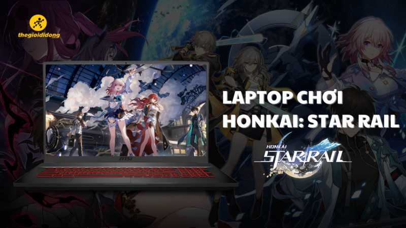 Top 10 laptop chơi Honkai: Star Rail cấu hình mạnh, giá tốt nhất 2023