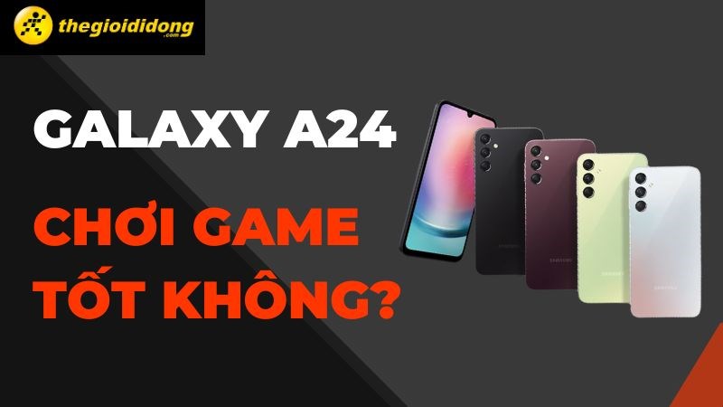 Galaxy A24 chơi game tốt không? Màn hình đẹp, chip 