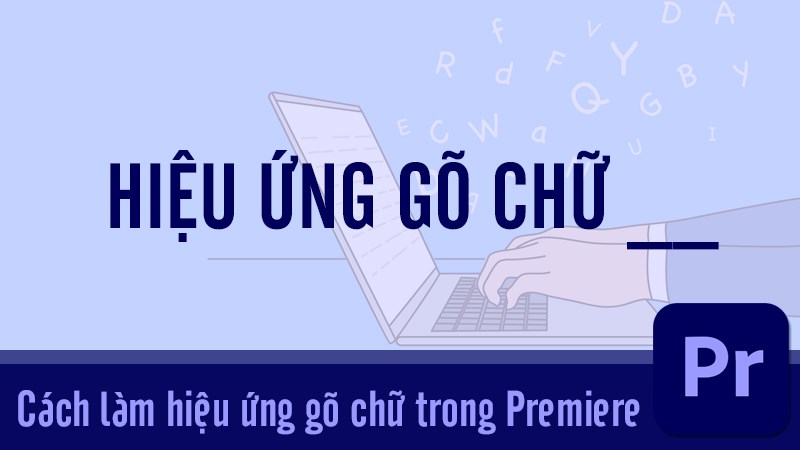 Cách làm hiệu ứng gõ chữ trong Adobe Premiere dễ dàng nhất