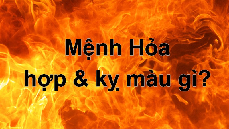 Mệnh Hỏa hợp màu gì, kỵ màu gì? Năm sinh những người thuộc mạng Hỏa