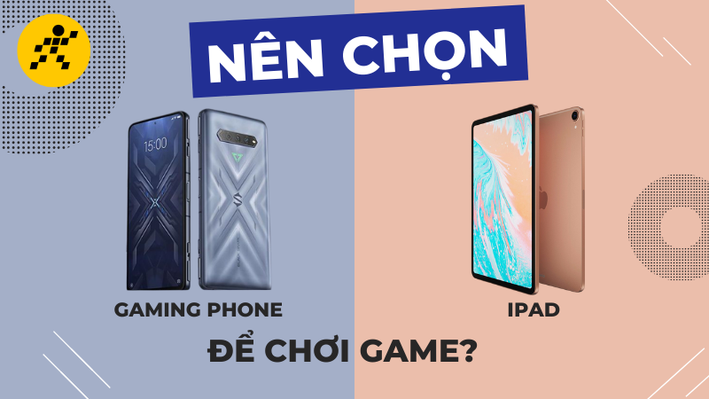 N&ecirc;n chọn gaming phone hay iPad để chơi game?
