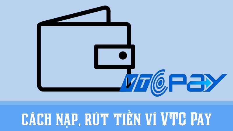 3 c&aacute;ch nạp, r&uacute;t tiền v&iacute; VTC Pay đơn giản, dễ thực hiện