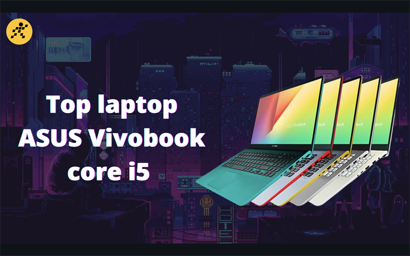 Top 7 laptop Asus VivoBook core i5 đáng đầu tư nhất 2022