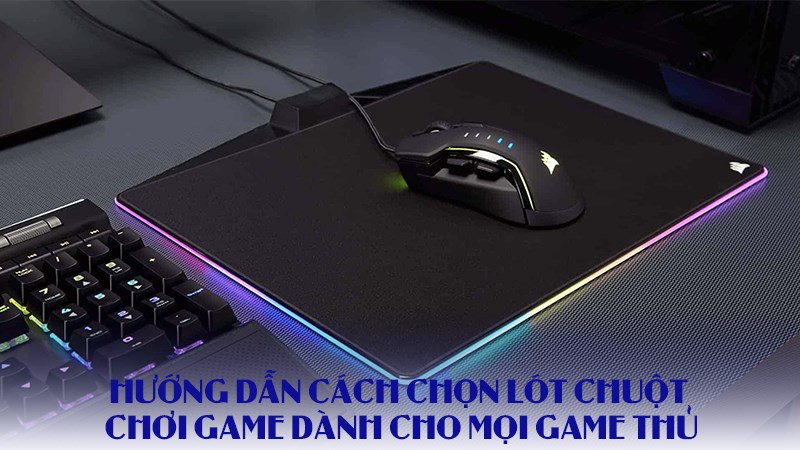 Hướng d&acirc;̃n c&aacute;ch chọn l&oacute;t chuột chơi game dành cho mọi game thủ