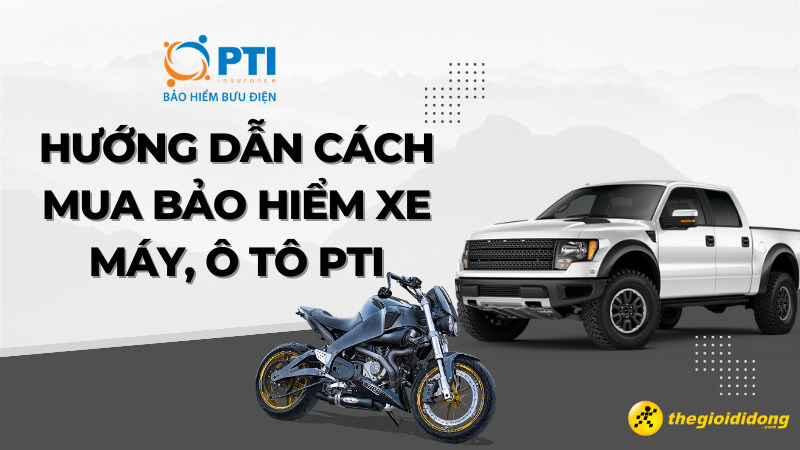 Hướng dẫn c&aacute;ch mua bảo hiểm &ocirc; t&ocirc;, xe m&aacute;y PTI nhanh ch&oacute;ng, đơn giản
