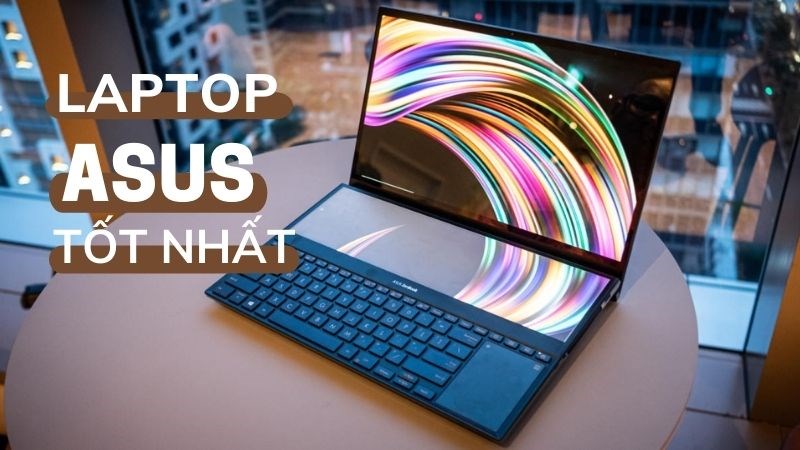 Top 11 laptop Asus tốt nhất và đáng mua nhất