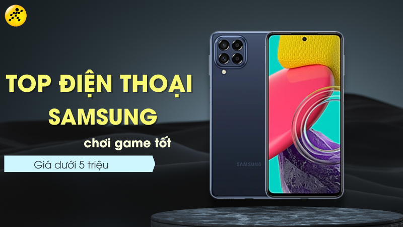 Top 6 điện thoại SamSung chơi game tốt dưới 5 triệu ngon nhất