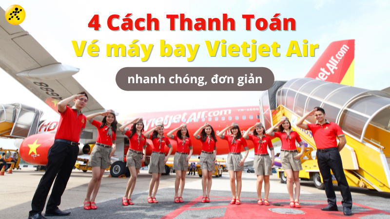 4 cách thanh toán vé máy bay Vietjet Air nhanh chóng, đơn giản