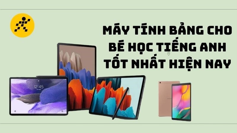 Điểm mặt m&aacute;y t&iacute;nh bảng cho b&eacute; học tiếng Anh 